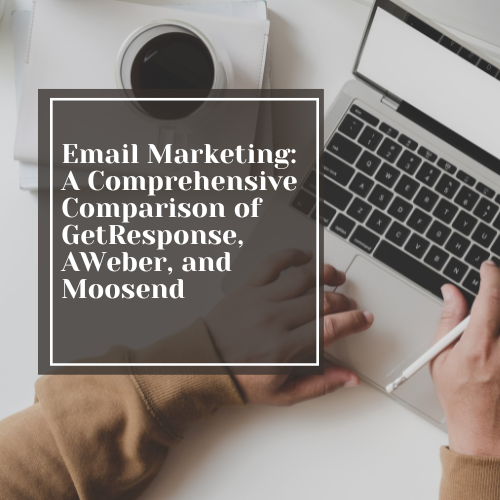 Harnessing the Power of Email Marketing: A Comprehensive Comparison of GetResponse, AWeber, and Moosend