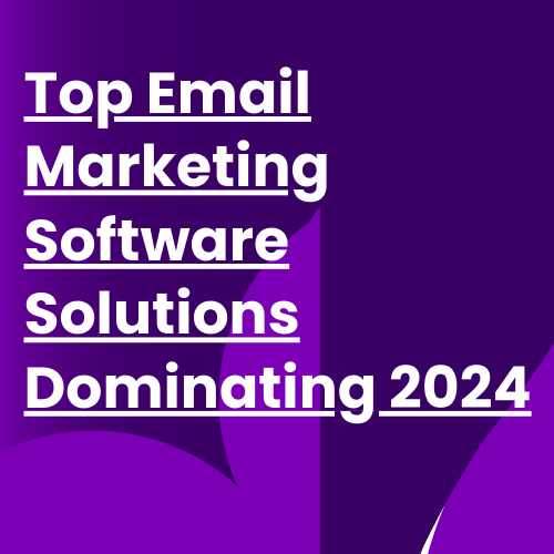 Top Email Marketing Software Solutions Dominating 2024